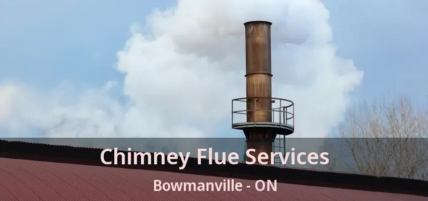 Chimney Flue Services Bowmanville - ON Chimney Flue Services Bowmanville - ON