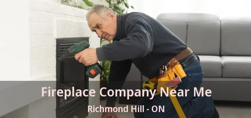 Fireplace Company Near Me Richmond Hill - ON Fireplace Company Near Me Richmond Hill - ON