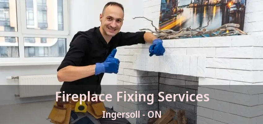 Fireplace Fixing Services Ingersoll - ON Fireplace Fixing Services Ingersoll - ON
