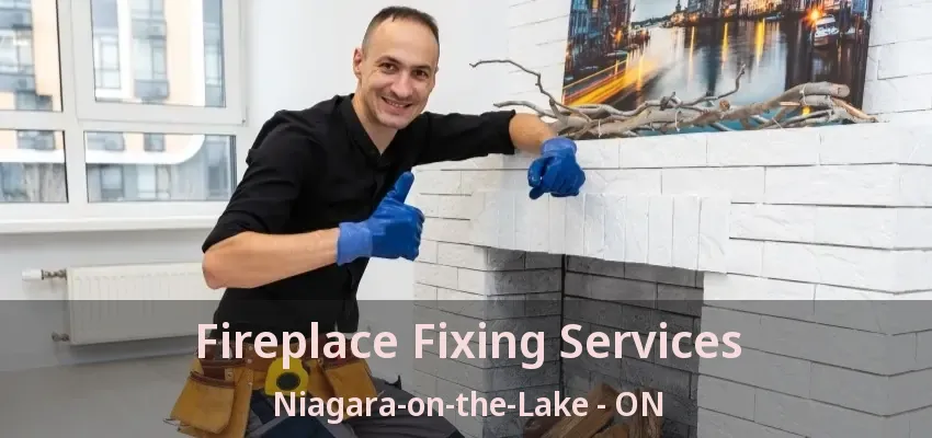 Fireplace Fixing Services Niagara-on-the-Lake - ON Fireplace Fixing Services Niagara-on-the-Lake - ON