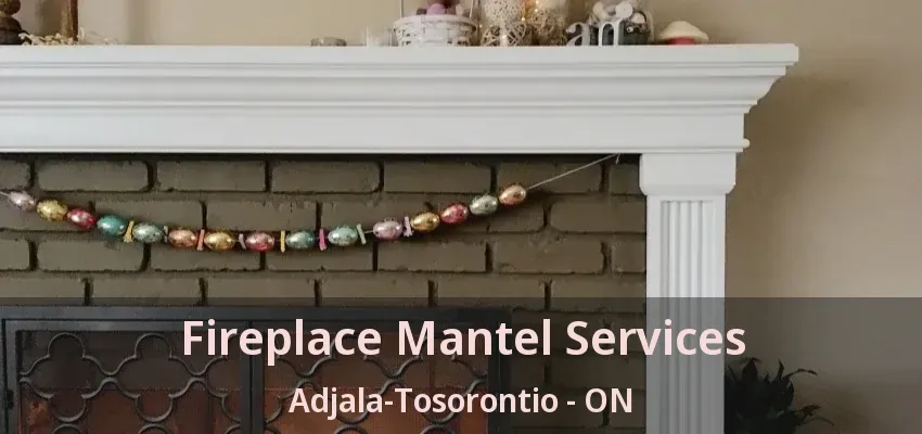 Fireplace Mantel Services Adjala-Tosorontio - ON Fireplace Mantel Services Adjala-Tosorontio - ON