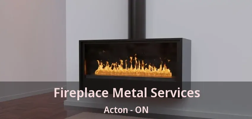 Fireplace Metal Services Acton - ON Fireplace Metal Services Acton - ON