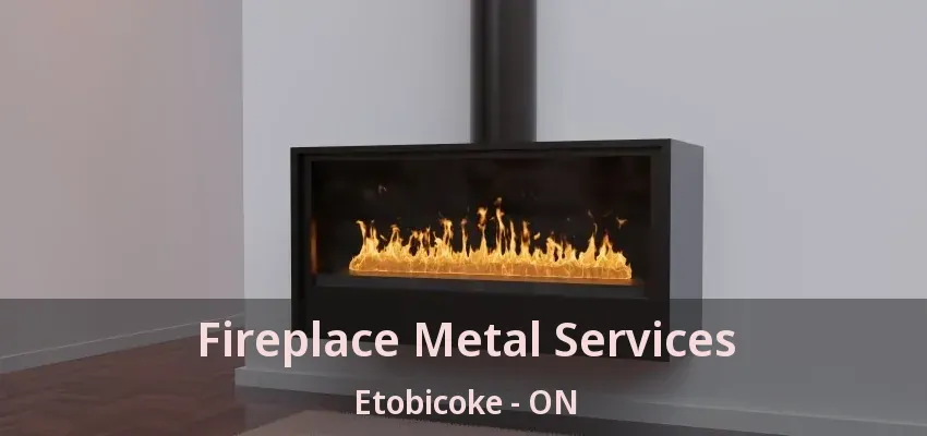Fireplace Metal Services Etobicoke - ON Fireplace Metal Services Etobicoke - ON