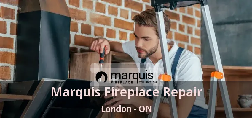 Marquis Fireplace Repair London - ON Marquis Fireplace Repair London - ON