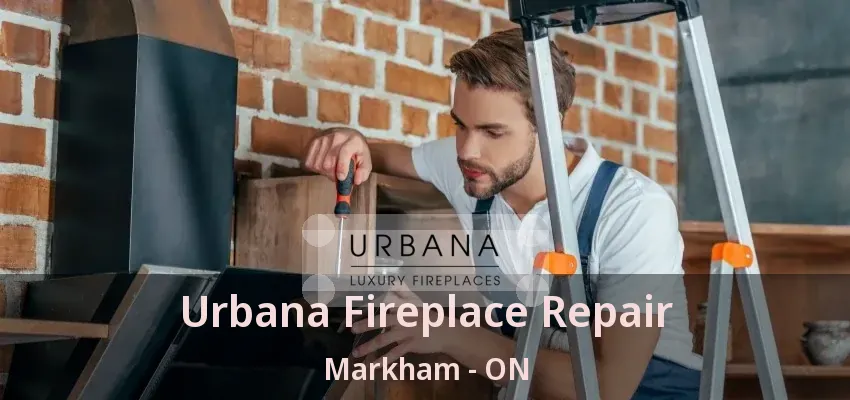 Urbana Fireplace Repair Markham - ON Urbana Fireplace Repair Markham - ON