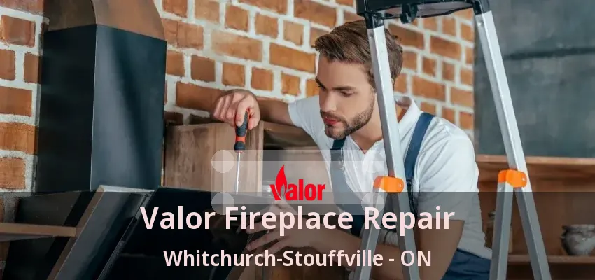 Valor Fireplace Repair Whitchurch-Stouffville - ON Valor Fireplace Repair Whitchurch-Stouffville - ON