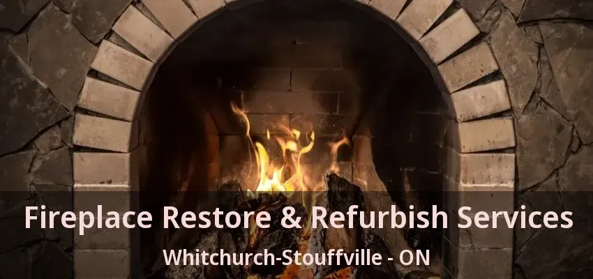 Fireplace Restore & Refurbish Services Whitchurch-Stouffville - ON Fireplace Restore & Refurbish Services Whitchurch-Stouffville - ON