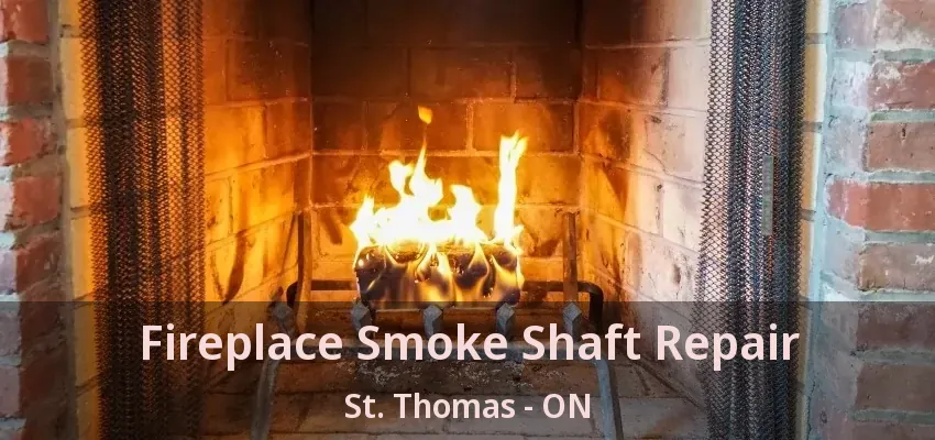 Fireplace Smoke Shaft Repair St. Thomas - ON