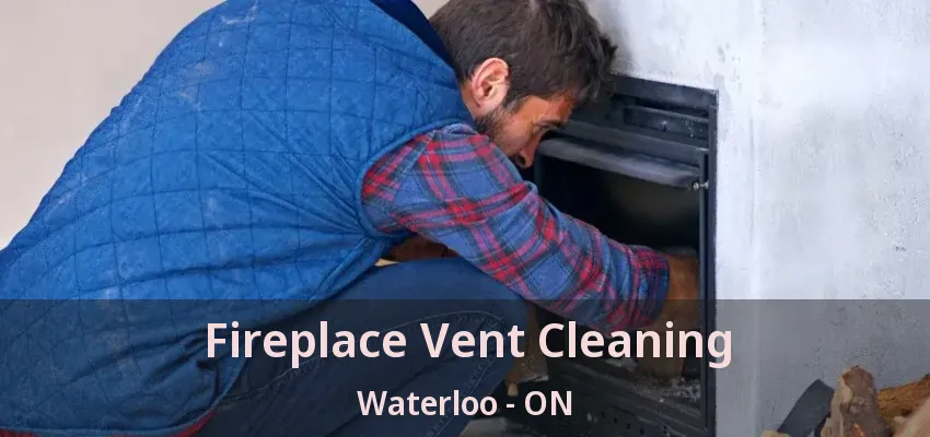 Fireplace Vent Cleaning Waterloo - ON Fireplace Vent Cleaning Waterloo - ON