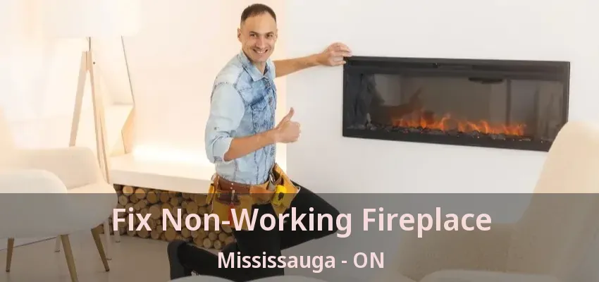 Fix Non-Working Fireplace Mississauga - ON Fix Non-Working Fireplace Mississauga - ON