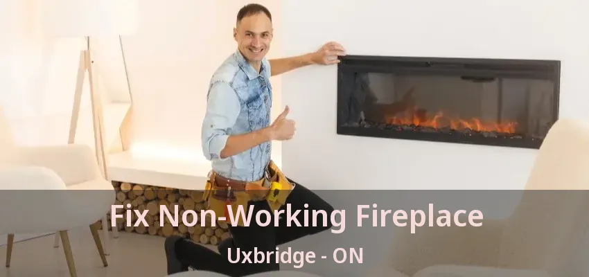 Fix Non-Working Fireplace Uxbridge - ON Fix Non-Working Fireplace Uxbridge - ON