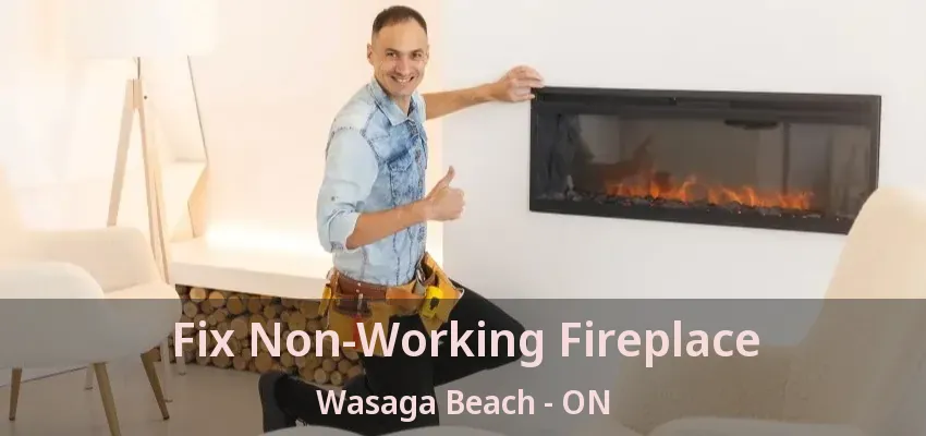 Fix Non-Working Fireplace Wasaga Beach - ON Fix Non-Working Fireplace Wasaga Beach - ON
