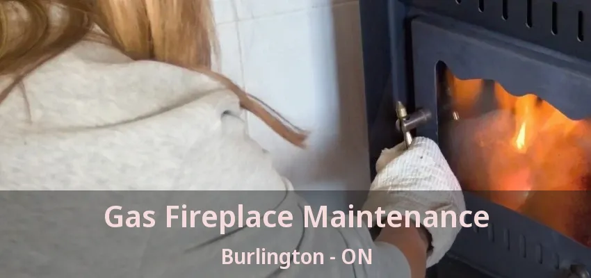 Gas Fireplace Maintenance Burlington - ON