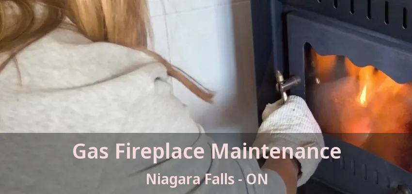 Gas Fireplace Maintenance Niagara Falls - ON Gas Fireplace Maintenance Niagara Falls - ON