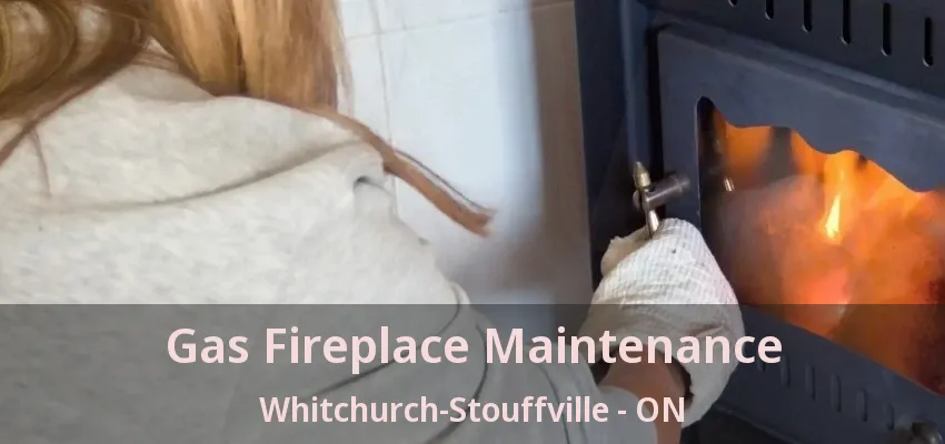 Gas Fireplace Maintenance Whitchurch-Stouffville - ON