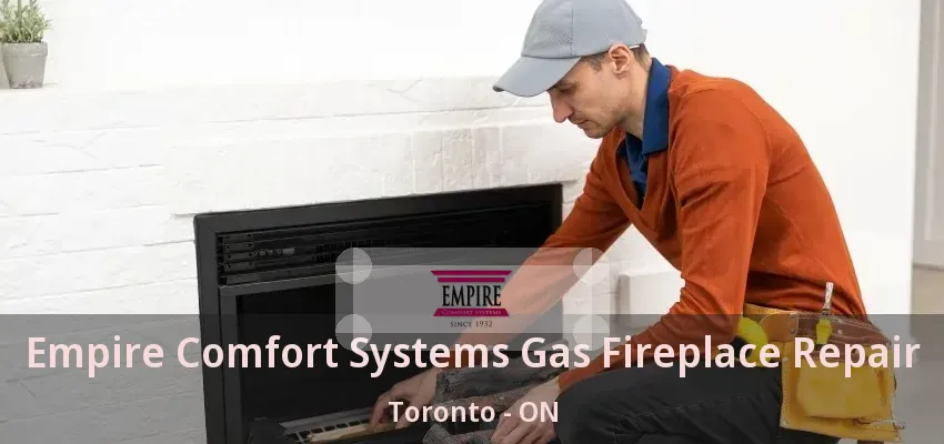 Empire Comfort Systems Gas Fireplace Repair Toronto - ON