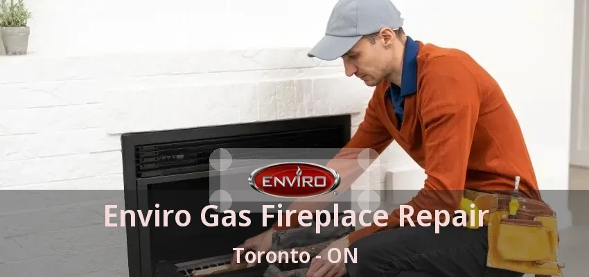 Enviro Gas Fireplace Repair Toronto - ON Enviro Gas Fireplace Repair Toronto - ON