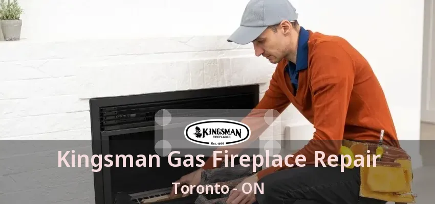 Kingsman Gas Fireplace Repair Toronto - ON Kingsman Gas Fireplace Repair Toronto - ON