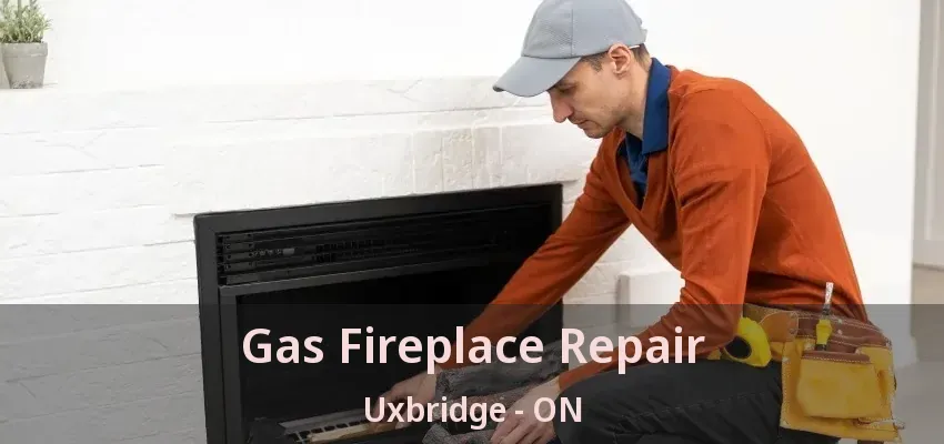 Gas Fireplace Repair Uxbridge - ON Gas Fireplace Repair Uxbridge - ON