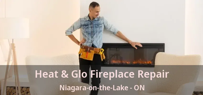 Heat & Glo Fireplace Repair Niagara-on-the-Lake - ON Heat & Glo Fireplace Repair Niagara-on-the-Lake - ON