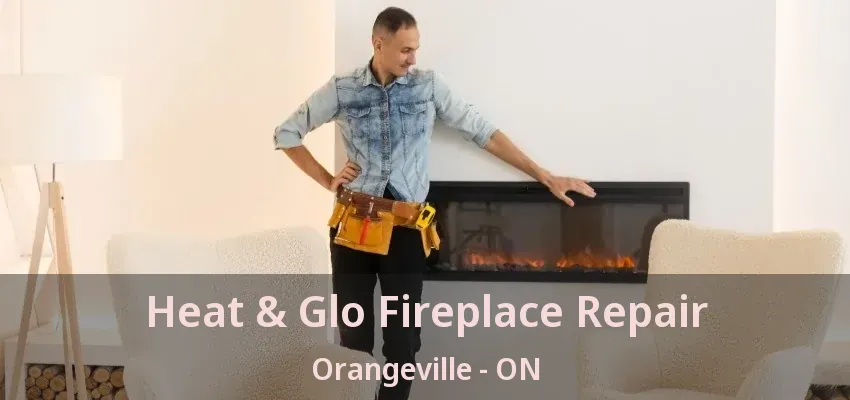 Heat & Glo Fireplace Repair Orangeville - ON