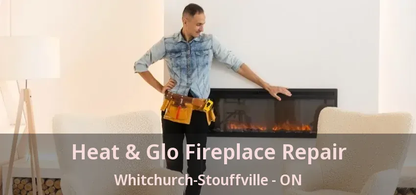 Heat & Glo Fireplace Repair Whitchurch-Stouffville - ON Heat & Glo Fireplace Repair Whitchurch-Stouffville - ON
