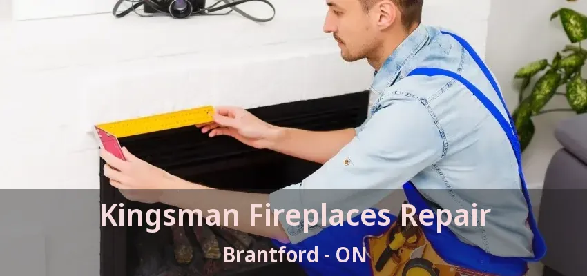 Kingsman Fireplaces Repair Brantford - ON Kingsman Fireplaces Repair Brantford - ON
