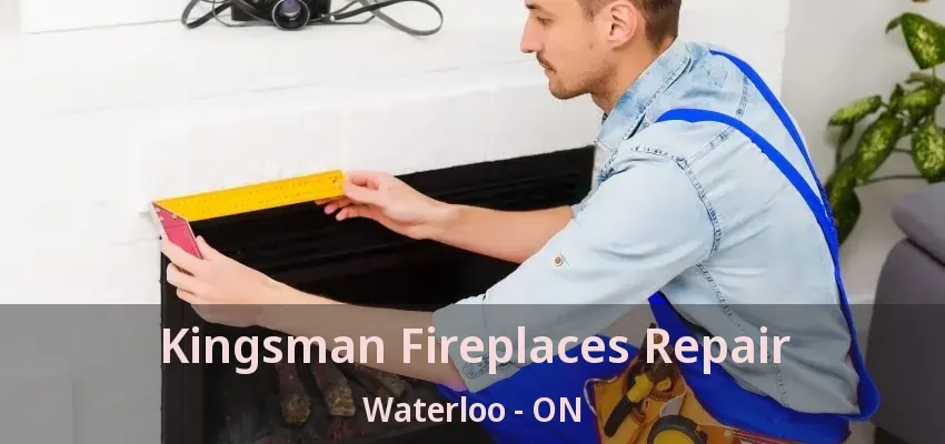 Kingsman Fireplaces Repair Waterloo - ON Kingsman Fireplaces Repair Waterloo - ON