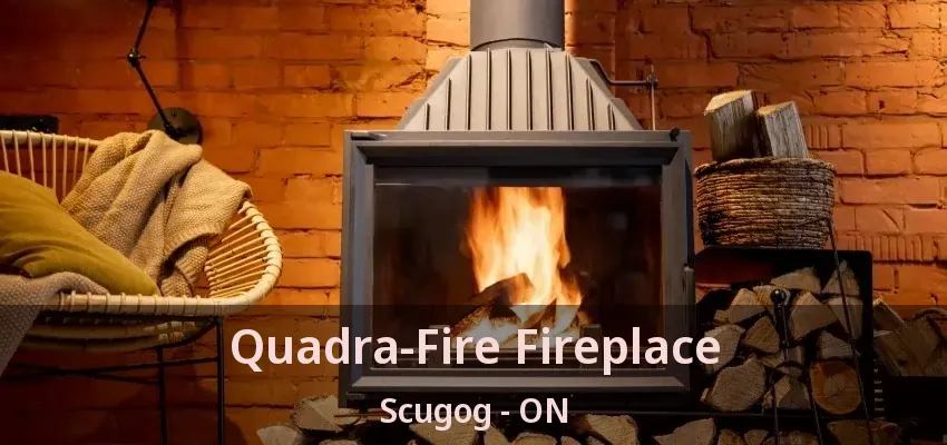 Quadra-Fire Fireplace Scugog - ON Quadra-Fire Fireplace Scugog - ON