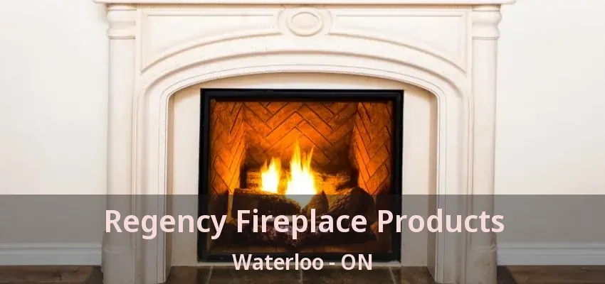 Regency Fireplace Products Waterloo - ON Regency Fireplace Products Waterloo - ON
