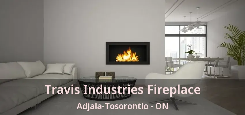 Travis Industries Fireplace Adjala-Tosorontio - ON