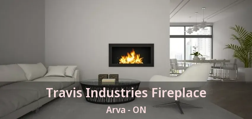 Travis Industries Fireplace Arva - ON Travis Industries Fireplace Arva - ON