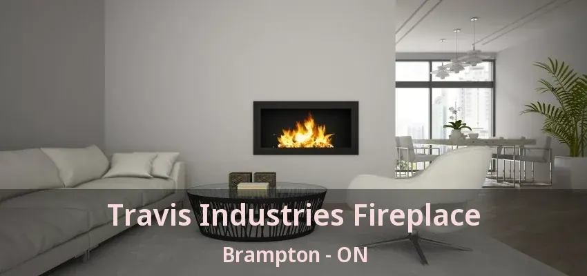 Travis Industries Fireplace Brampton - ON