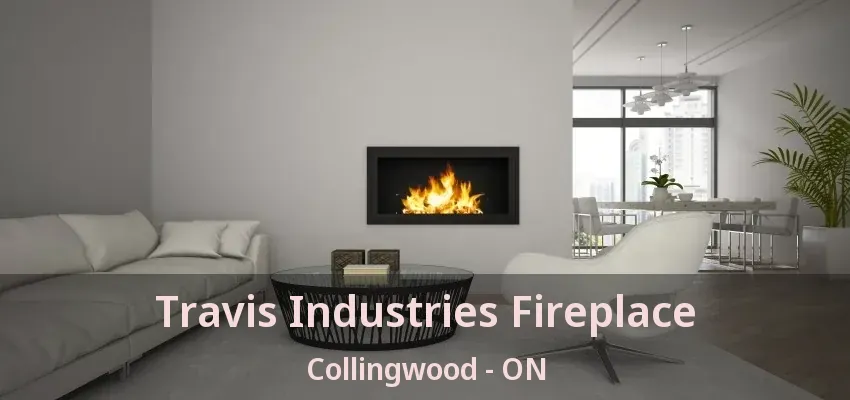 Travis Industries Fireplace Collingwood - ON