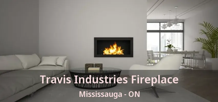 Travis Industries Fireplace Mississauga - ON