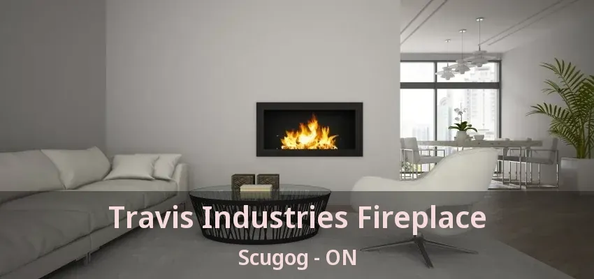 Travis Industries Fireplace Scugog - ON Travis Industries Fireplace Scugog - ON