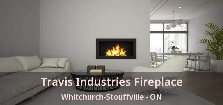 Travis Industries Fireplace Whitchurch-Stouffville - ON