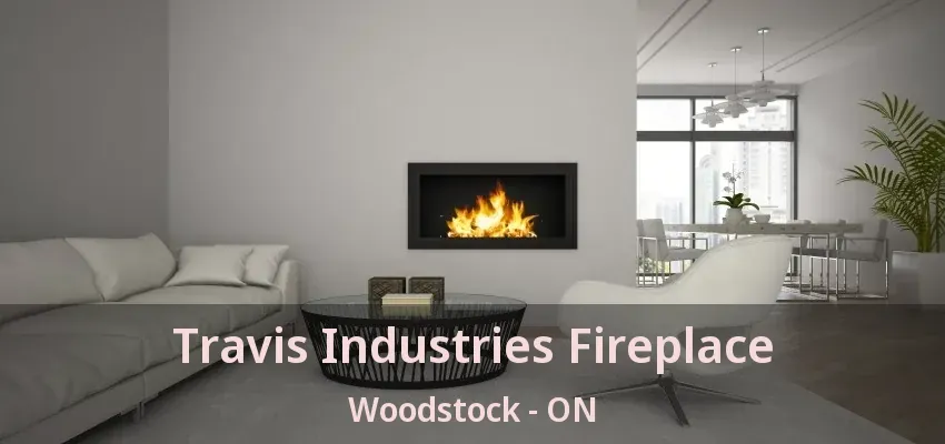 Travis Industries Fireplace Woodstock - ON
