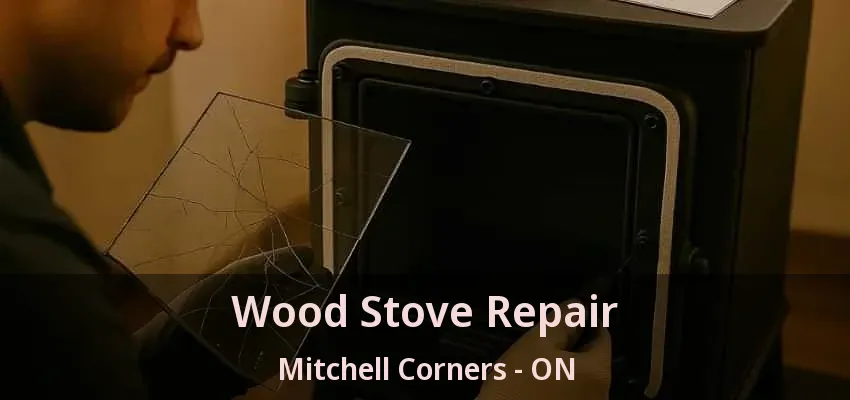 Wood Stove Repair Mitchell Corners - ON Wood Stove Repair Mitchell Corners - ON